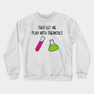 They Let Me Play With Chemicals Crewneck Sweatshirt